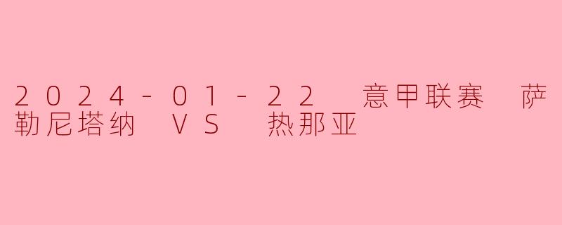 2024-01-22 意甲联赛 萨勒尼塔纳 VS 热那亚